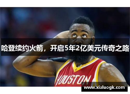 哈登续约火箭，开启5年2亿美元传奇之路