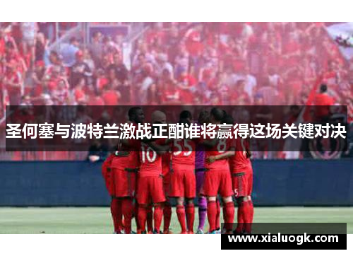 圣何塞与波特兰激战正酣谁将赢得这场关键对决