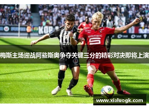 梅斯主场迎战阿些斯奥争夺关键三分的精彩对决即将上演