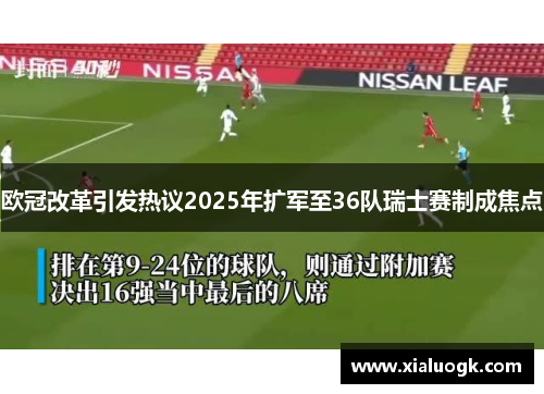 欧冠改革引发热议2025年扩军至36队瑞士赛制成焦点