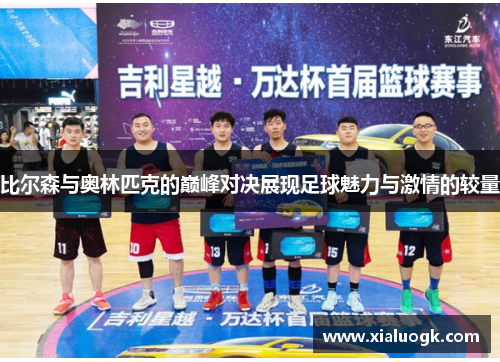 比尔森与奥林匹克的巅峰对决展现足球魅力与激情的较量