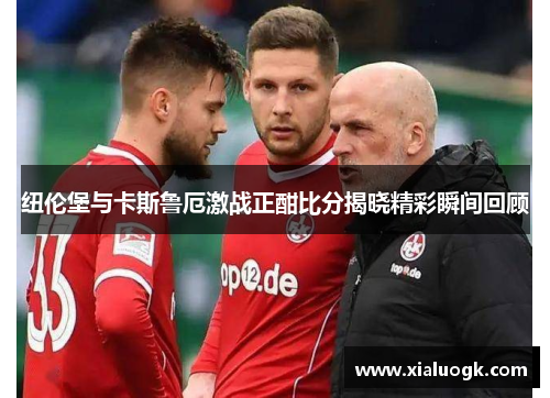 纽伦堡与卡斯鲁厄激战正酣比分揭晓精彩瞬间回顾